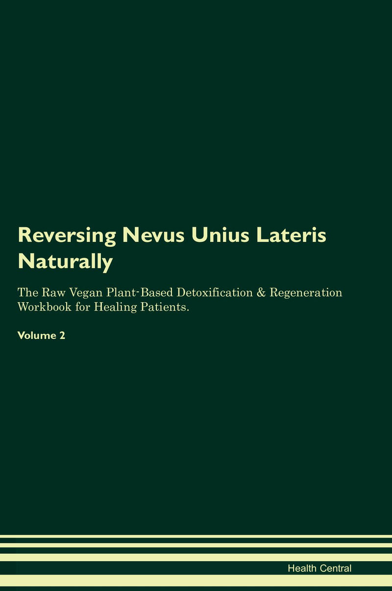 Reversing Nevus Unius Lateris Naturally The Raw Vegan Plant-Based Detoxification & Regeneration Workbook for Healing Patients. Volume 2