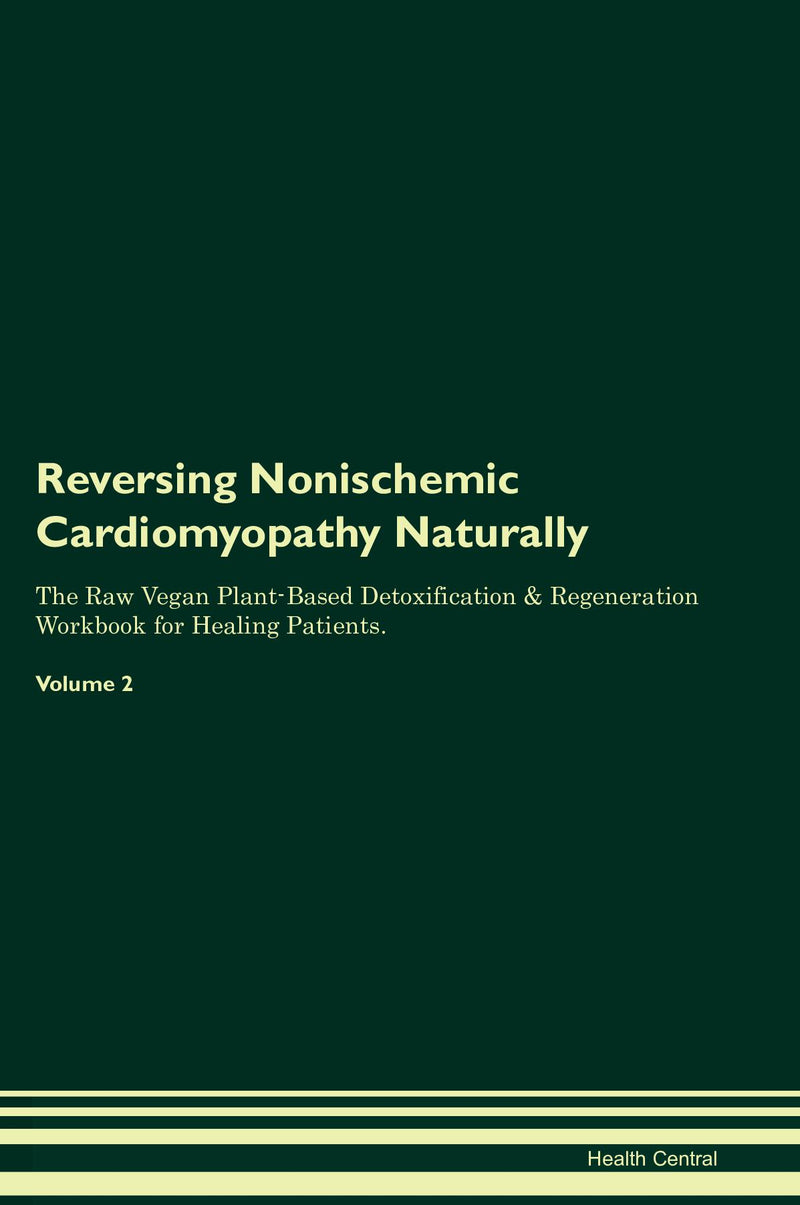 Reversing Nonischemic Cardiomyopathy Naturally The Raw Vegan Plant-Based Detoxification & Regeneration Workbook for Healing Patients. Volume 2