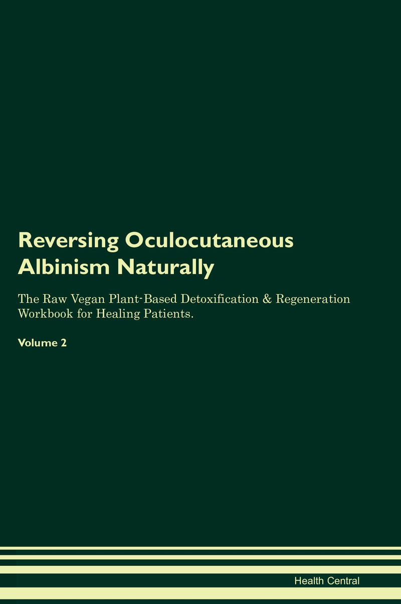 Reversing Oculocutaneous Albinism Naturally The Raw Vegan Plant-Based Detoxification & Regeneration Workbook for Healing Patients. Volume 2