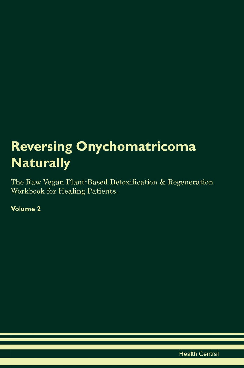 Reversing Onychomatricoma Naturally The Raw Vegan Plant-Based Detoxification & Regeneration Workbook for Healing Patients. Volume 2