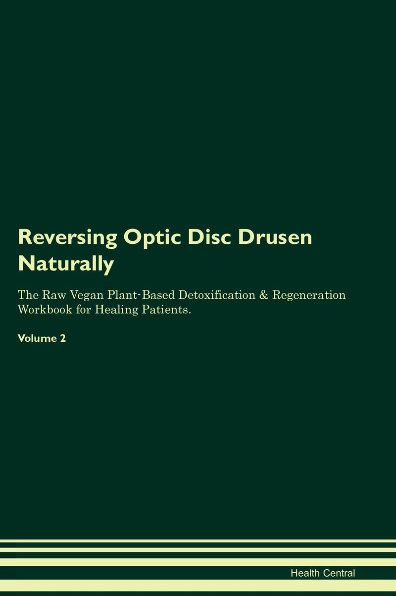 Reversing Optic Disc Drusen Naturally The Raw Vegan Plant-Based Detoxification & Regeneration Workbook for Healing Patients. Volume 2