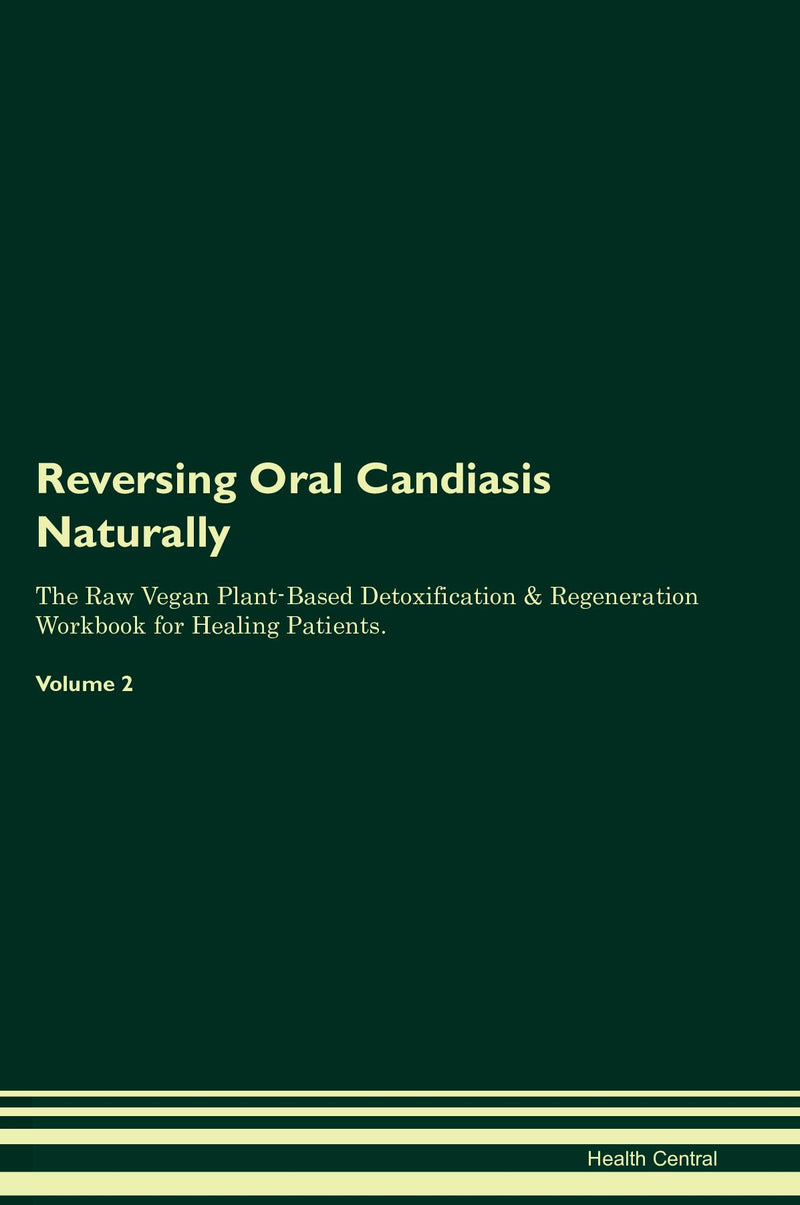 Reversing Oral Candiasis Naturally The Raw Vegan Plant-Based Detoxification & Regeneration Workbook for Healing Patients. Volume 2