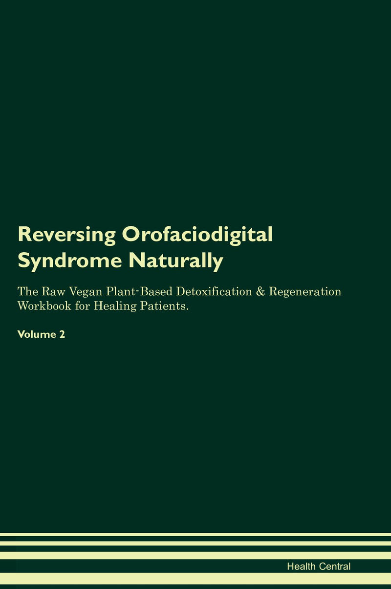 Reversing Orofaciodigital Syndrome Naturally The Raw Vegan Plant-Based Detoxification & Regeneration Workbook for Healing Patients. Volume 2