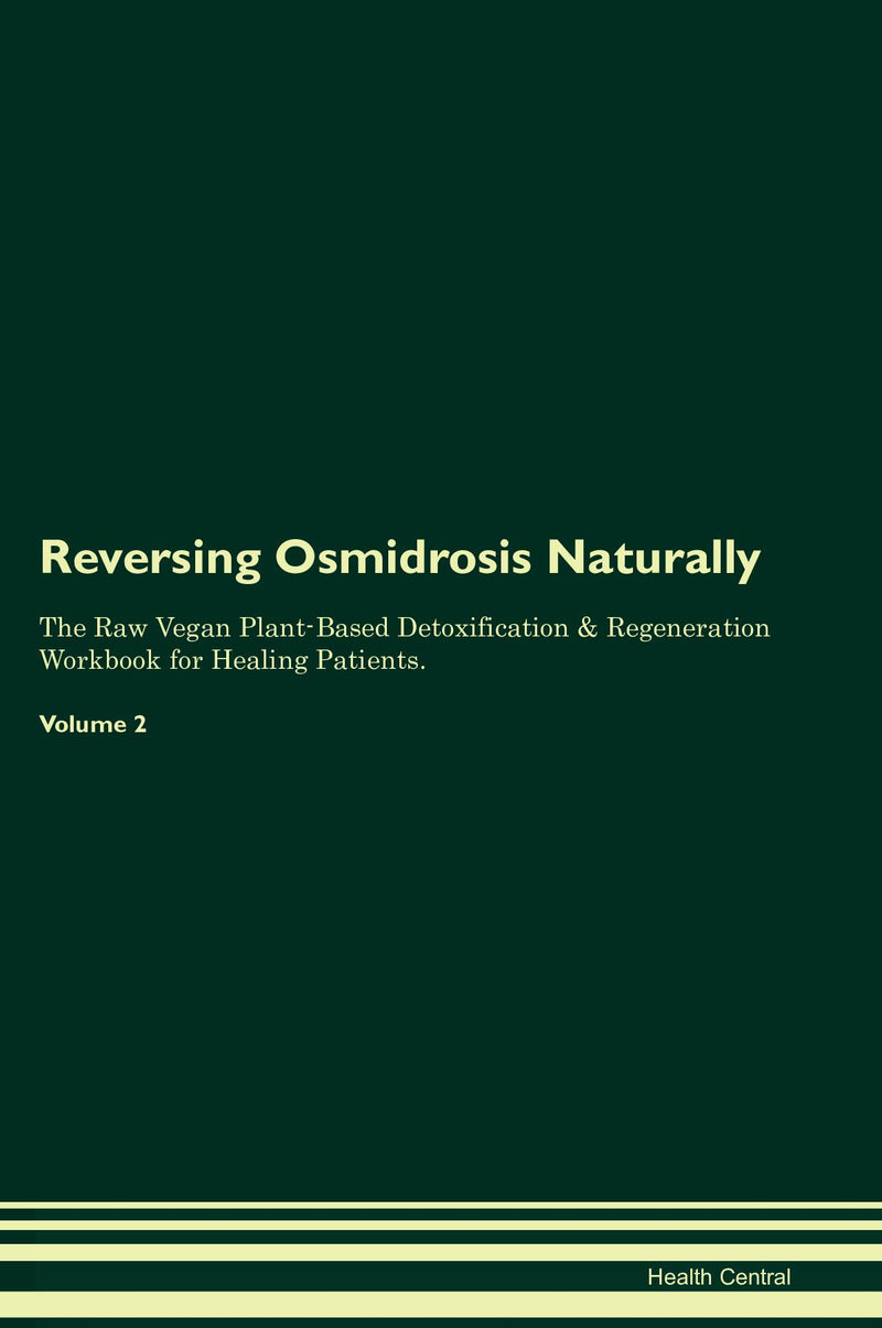 Reversing Osmidrosis Naturally The Raw Vegan Plant-Based Detoxification & Regeneration Workbook for Healing Patients. Volume 2