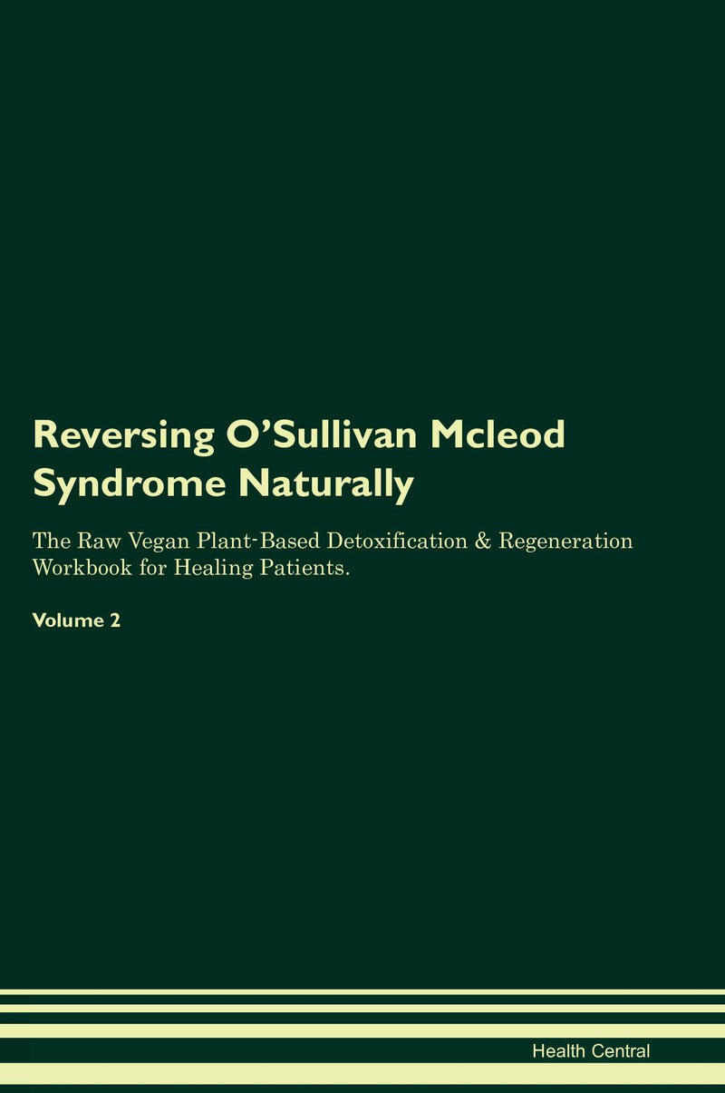 Reversing O'Sullivan Mcleod Syndrome Naturally The Raw Vegan Plant-Based Detoxification & Regeneration Workbook for Healing Patients. Volume 2