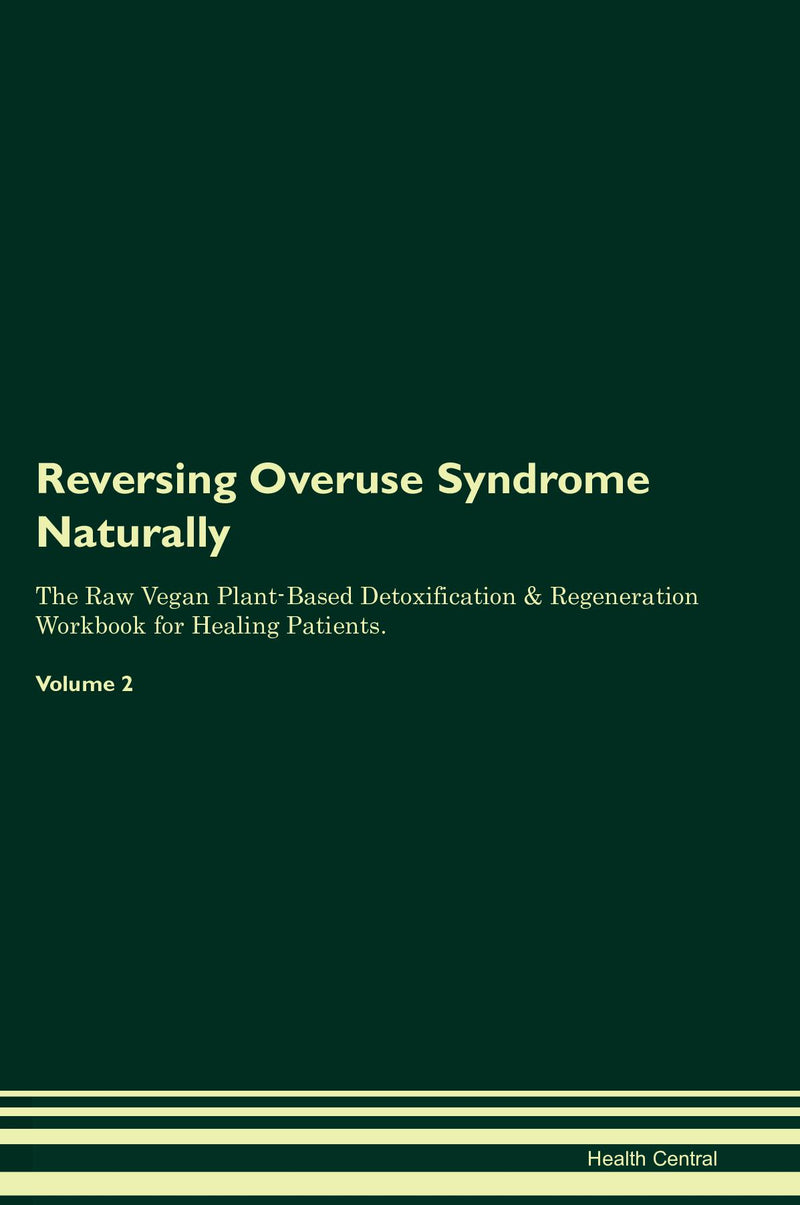 Reversing Overuse Syndrome Naturally The Raw Vegan Plant-Based Detoxification & Regeneration Workbook for Healing Patients. Volume 2