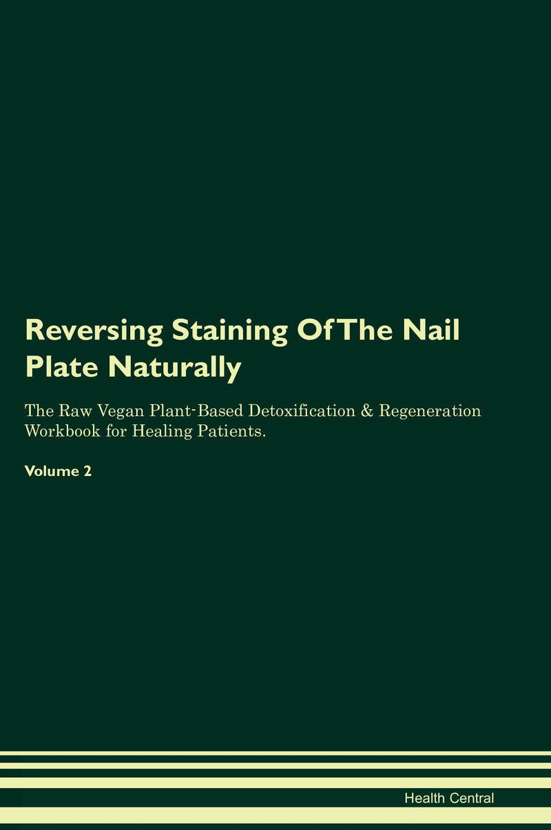 Reversing Staining Of The Nail Plate Naturally The Raw Vegan Plant-Based Detoxification & Regeneration Workbook for Healing Patients. Volume 2