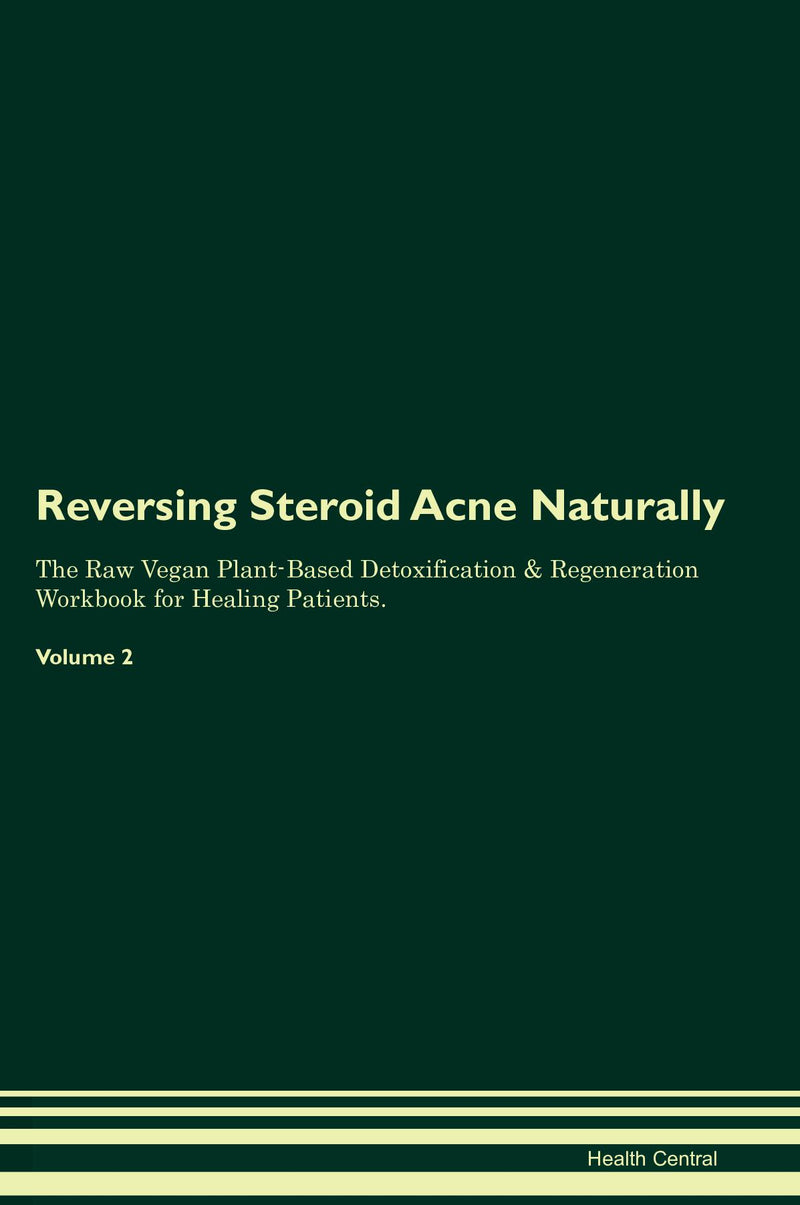 Reversing Steroid Acne Naturally The Raw Vegan Plant-Based Detoxification & Regeneration Workbook for Healing Patients. Volume 2