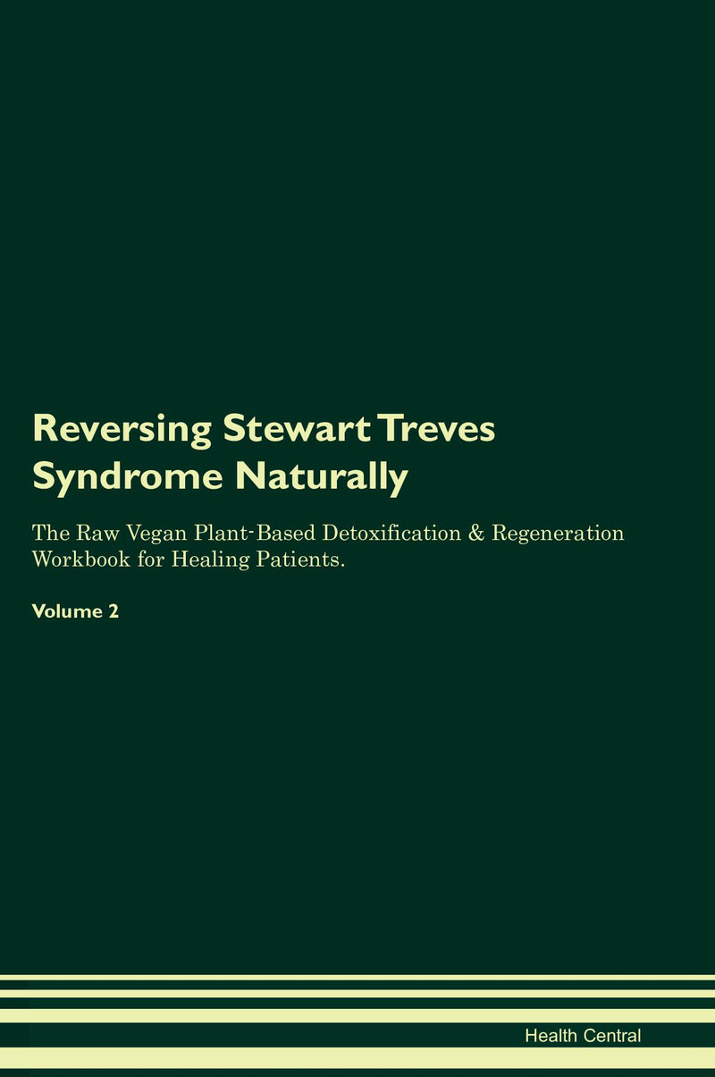 Reversing Stewart Treves Syndrome Naturally The Raw Vegan Plant-Based Detoxification & Regeneration Workbook for Healing Patients. Volume 2