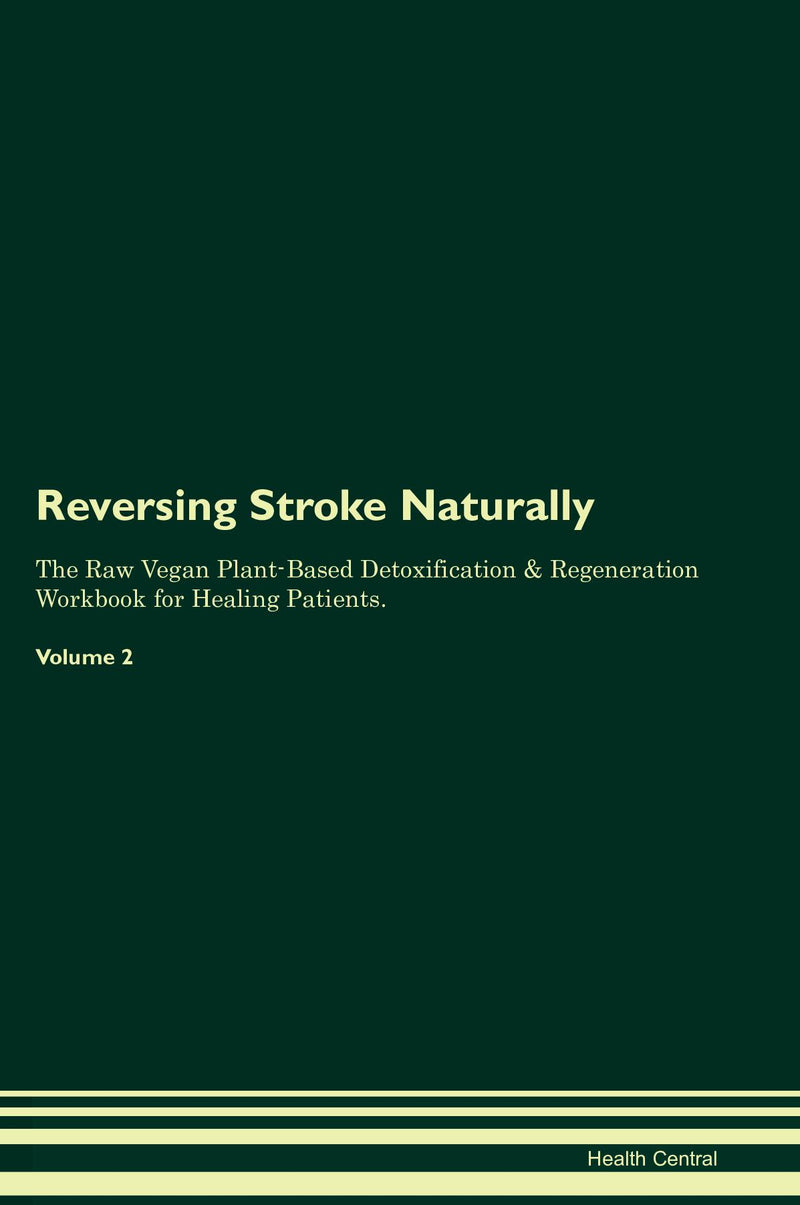 Reversing Stroke Naturally The Raw Vegan Plant-Based Detoxification & Regeneration Workbook for Healing Patients. Volume 2