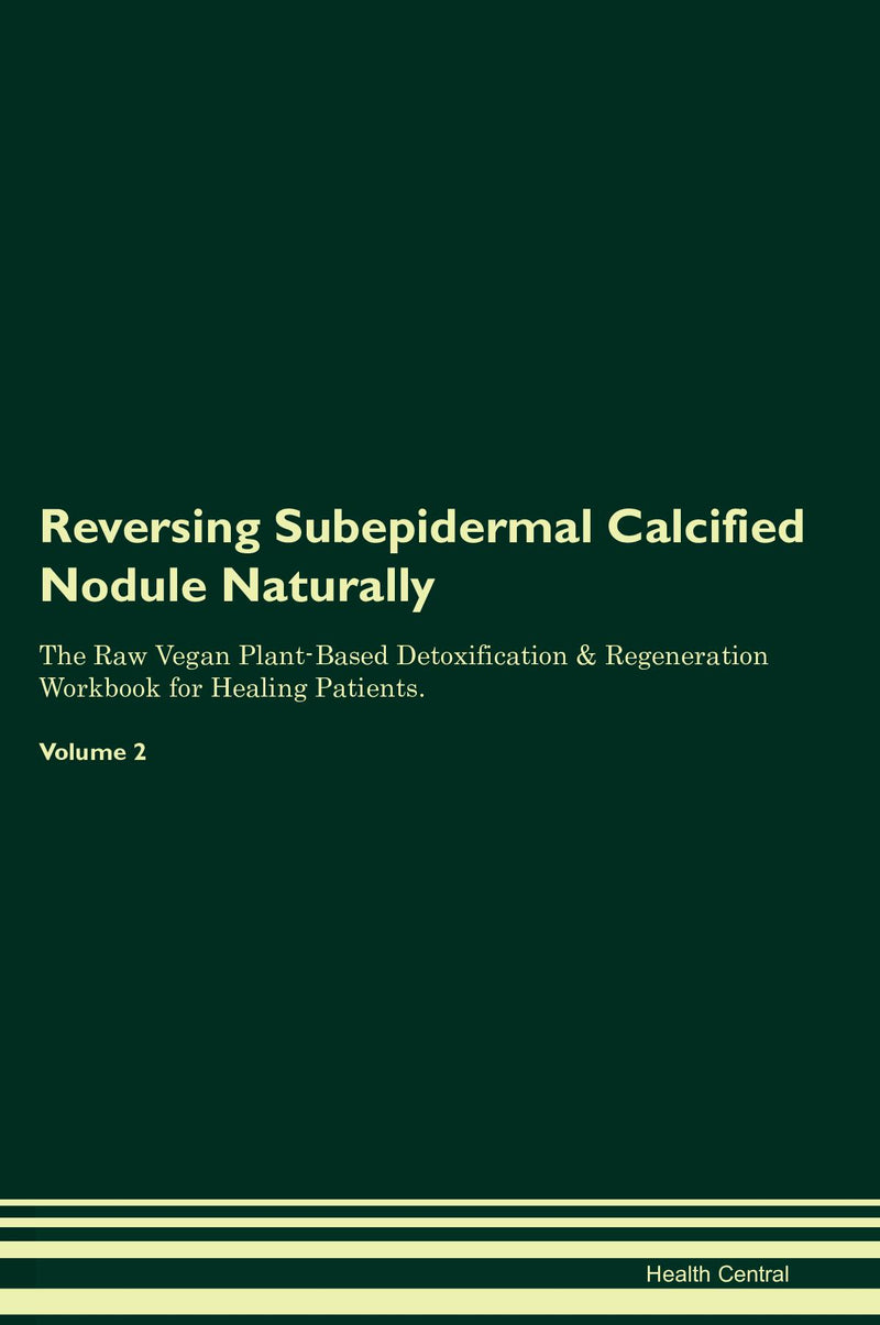 Reversing Subepidermal Calcified Nodule Naturally The Raw Vegan Plant-Based Detoxification & Regeneration Workbook for Healing Patients. Volume 2