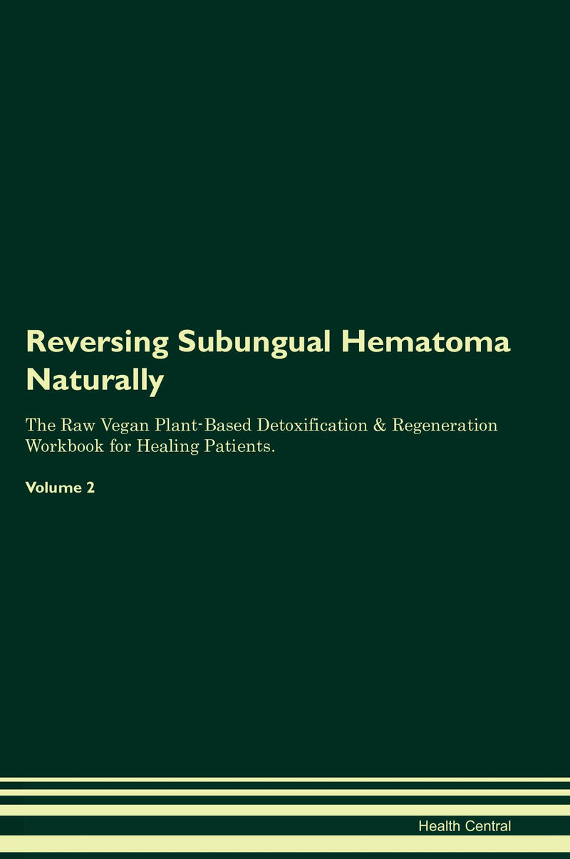 Reversing Subungual Hematoma Naturally The Raw Vegan Plant-Based Detoxification & Regeneration Workbook for Healing Patients. Volume 2