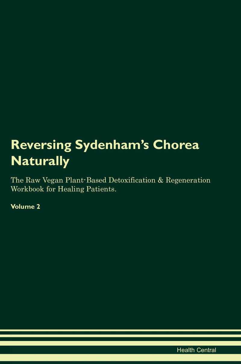 Reversing Sydenham's Chorea Naturally The Raw Vegan Plant-Based Detoxification & Regeneration Workbook for Healing Patients. Volume 2