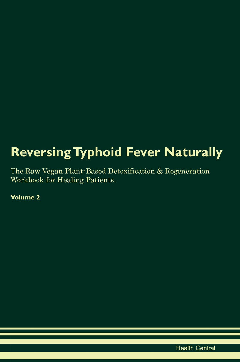 Reversing Typhoid Fever Naturally The Raw Vegan Plant-Based Detoxification & Regeneration Workbook for Healing Patients. Volume 2