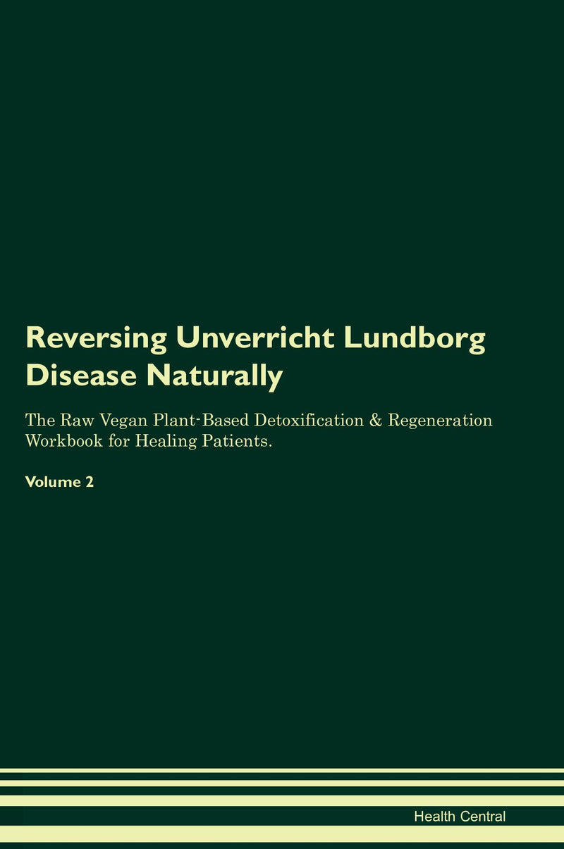 Reversing Unverricht Lundborg Disease Naturally The Raw Vegan Plant-Based Detoxification & Regeneration Workbook for Healing Patients. Volume 2