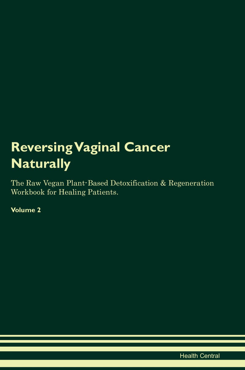 Reversing Vaginal Cancer Naturally The Raw Vegan Plant-Based Detoxification & Regeneration Workbook for Healing Patients. Volume 2