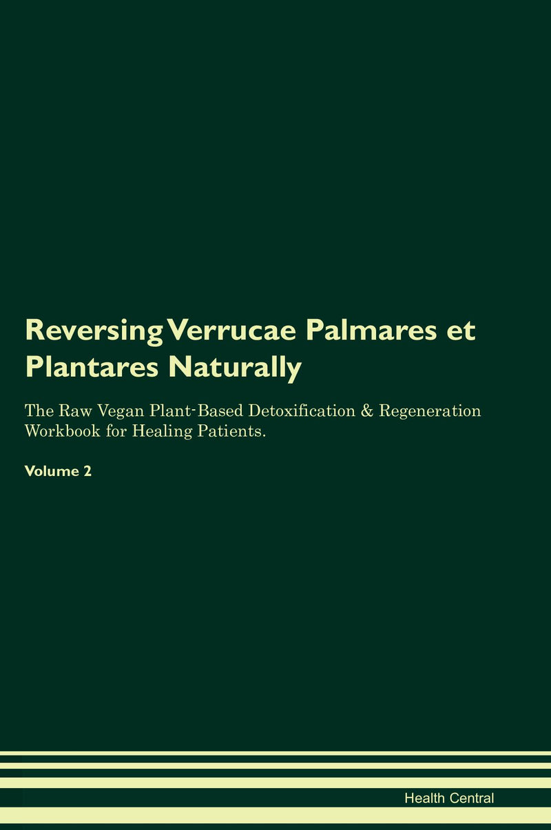 Reversing Verrucae Palmares et Plantares Naturally The Raw Vegan Plant-Based Detoxification & Regeneration Workbook for Healing Patients. Volume 2