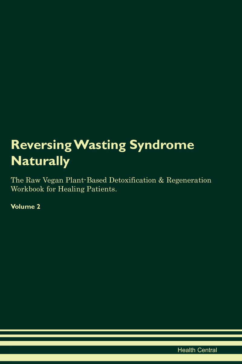 Reversing Wasting Syndrome Naturally The Raw Vegan Plant-Based Detoxification & Regeneration Workbook for Healing Patients. Volume 2