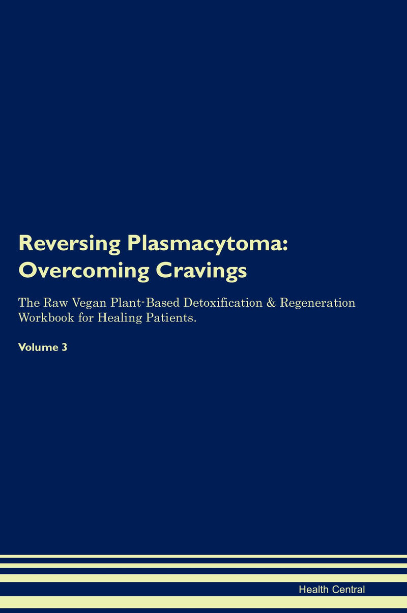 Reversing Plasmacytoma: Overcoming Cravings The Raw Vegan Plant-Based Detoxification & Regeneration Workbook for Healing Patients. Volume 3