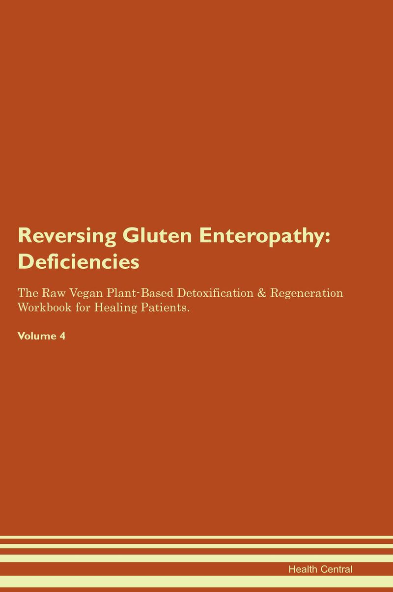 Reversing Gluten Enteropathy: Deficiencies The Raw Vegan Plant-Based Detoxification & Regeneration Workbook for Healing Patients. Volume 4