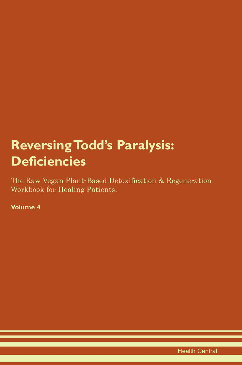 Reversing Todd's Paralysis: Deficiencies The Raw Vegan Plant-Based Detoxification & Regeneration Workbook for Healing Patients. Volume 4