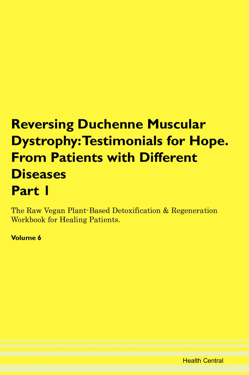 Reversing Duchenne Muscular Dystrophy: Testimonials for Hope. From Patients with Different Diseases Part 1 The Raw Vegan Plant-Based Detoxification & Regeneration Workbook for Healing Patients. Volume 6