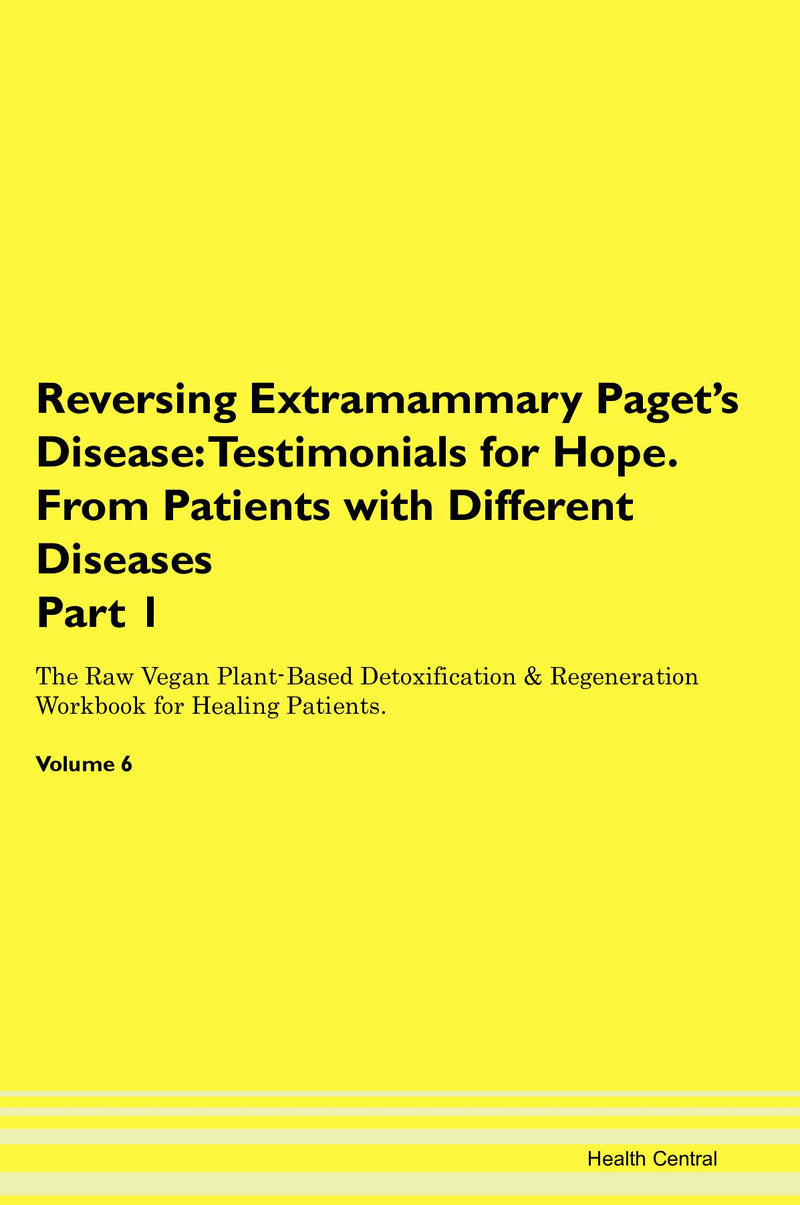 Reversing Extramammary Paget's Disease: Testimonials for Hope. From Patients with Different Diseases Part 1 The Raw Vegan Plant-Based Detoxification & Regeneration Workbook for Healing Patients. Volume 6