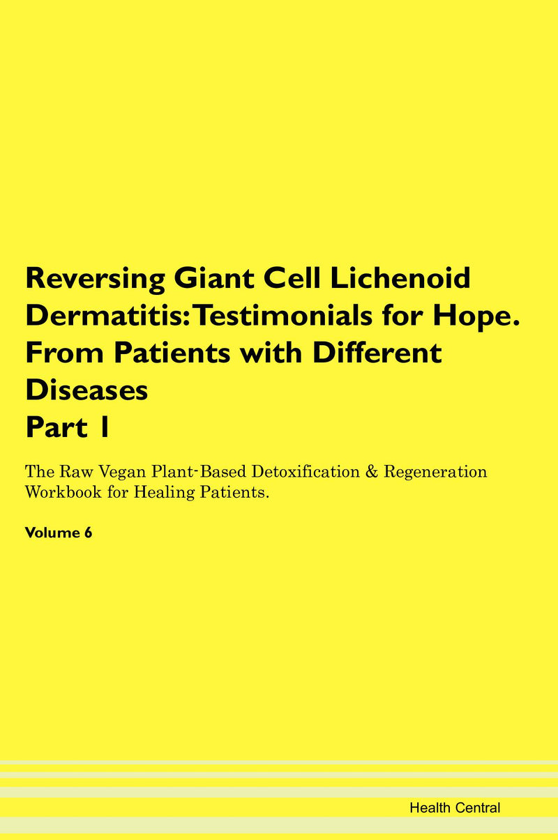 Reversing Giant Cell Lichenoid Dermatitis: Testimonials for Hope. From Patients with Different Diseases Part 1 The Raw Vegan Plant-Based Detoxification & Regeneration Workbook for Healing Patients. Volume 6