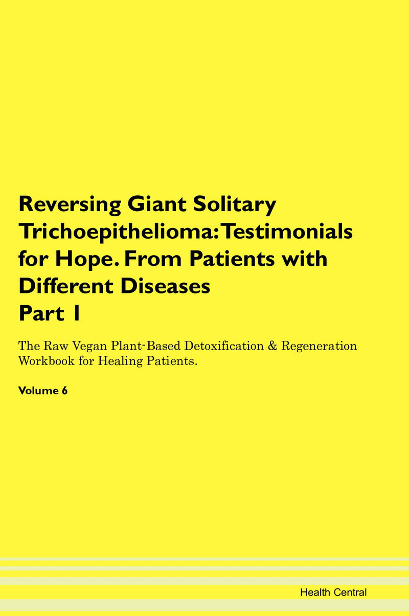 Reversing Giant Solitary Trichoepithelioma: Testimonials for Hope. From Patients with Different Diseases Part 1 The Raw Vegan Plant-Based Detoxification & Regeneration Workbook for Healing Patients. Volume 6