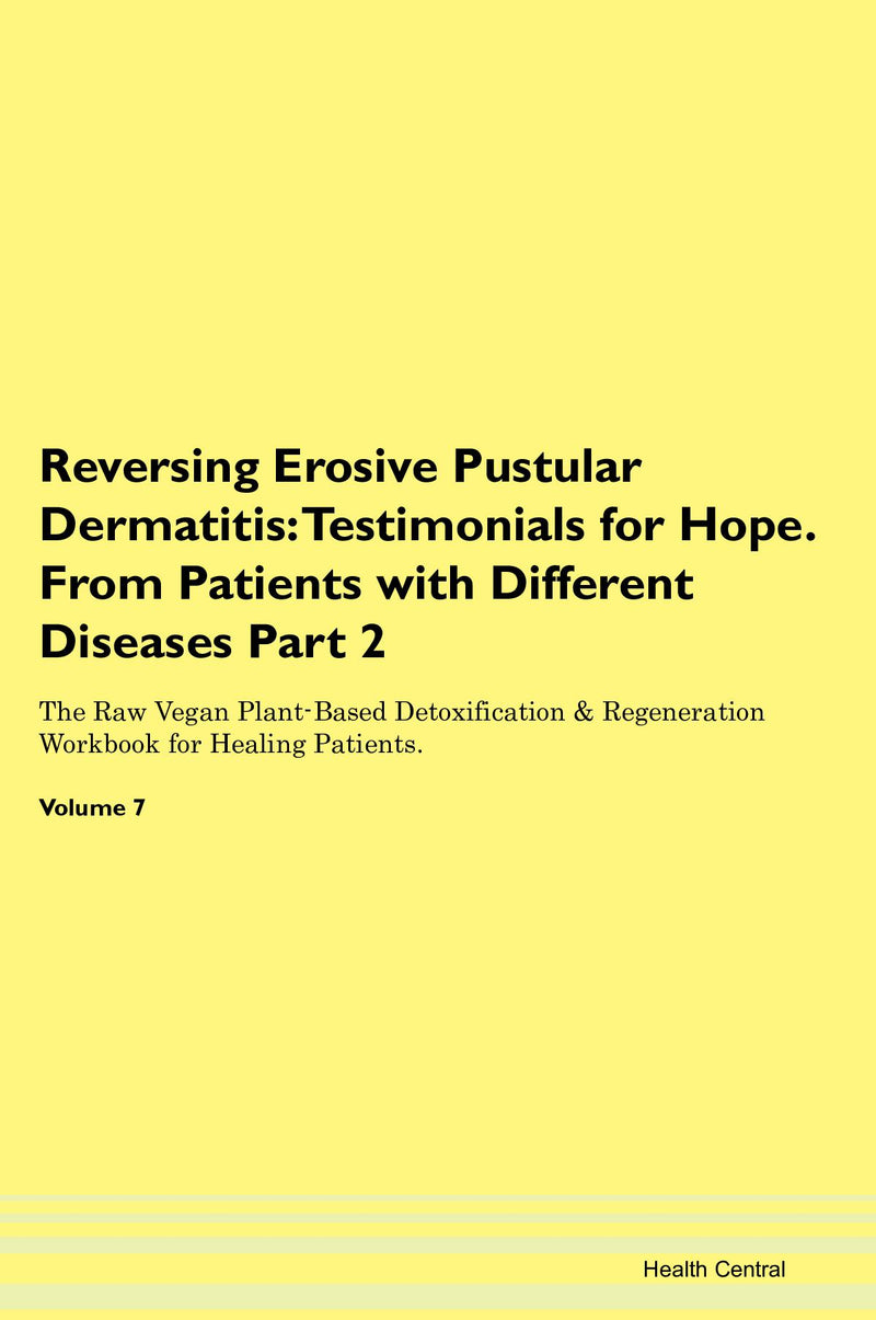 Reversing Erosive Pustular Dermatitis: Testimonials for Hope. From Patients with Different Diseases Part 2 The Raw Vegan Plant-Based Detoxification & Regeneration Workbook for Healing Patients. Volume 7