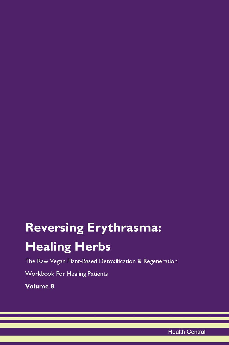 Reversing Erythrasma: Healing Herbs The Raw Vegan Plant-Based Detoxification & Regeneration Workbook for Healing Patients. Volume 8