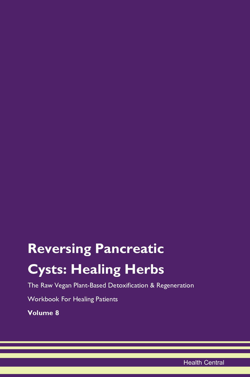 Reversing Pancreatic Cysts: Healing Herbs The Raw Vegan Plant-Based Detoxification & Regeneration Workbook for Healing Patients. Volume 8