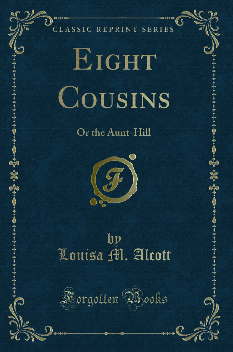 Eight Cousins: Or the Aunt-Hill (Classic Reprint)