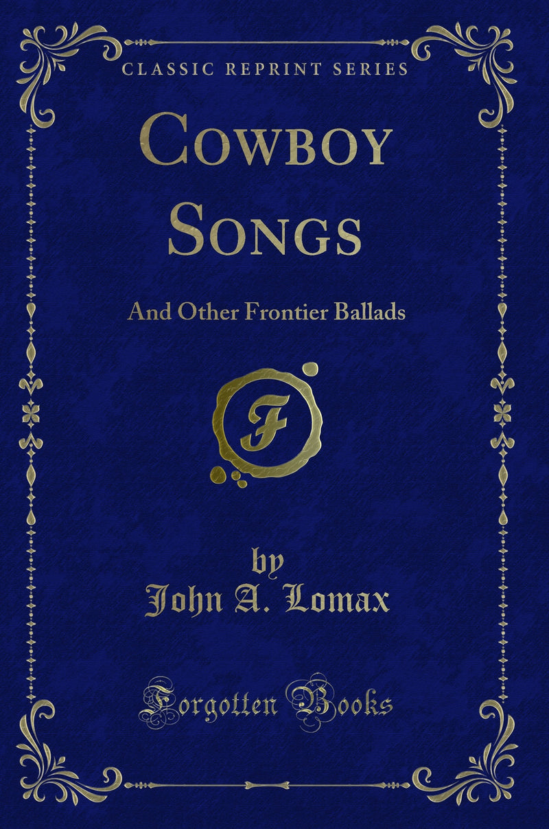 Cowboy Songs: And Other Frontier Ballads (Classic Reprint)