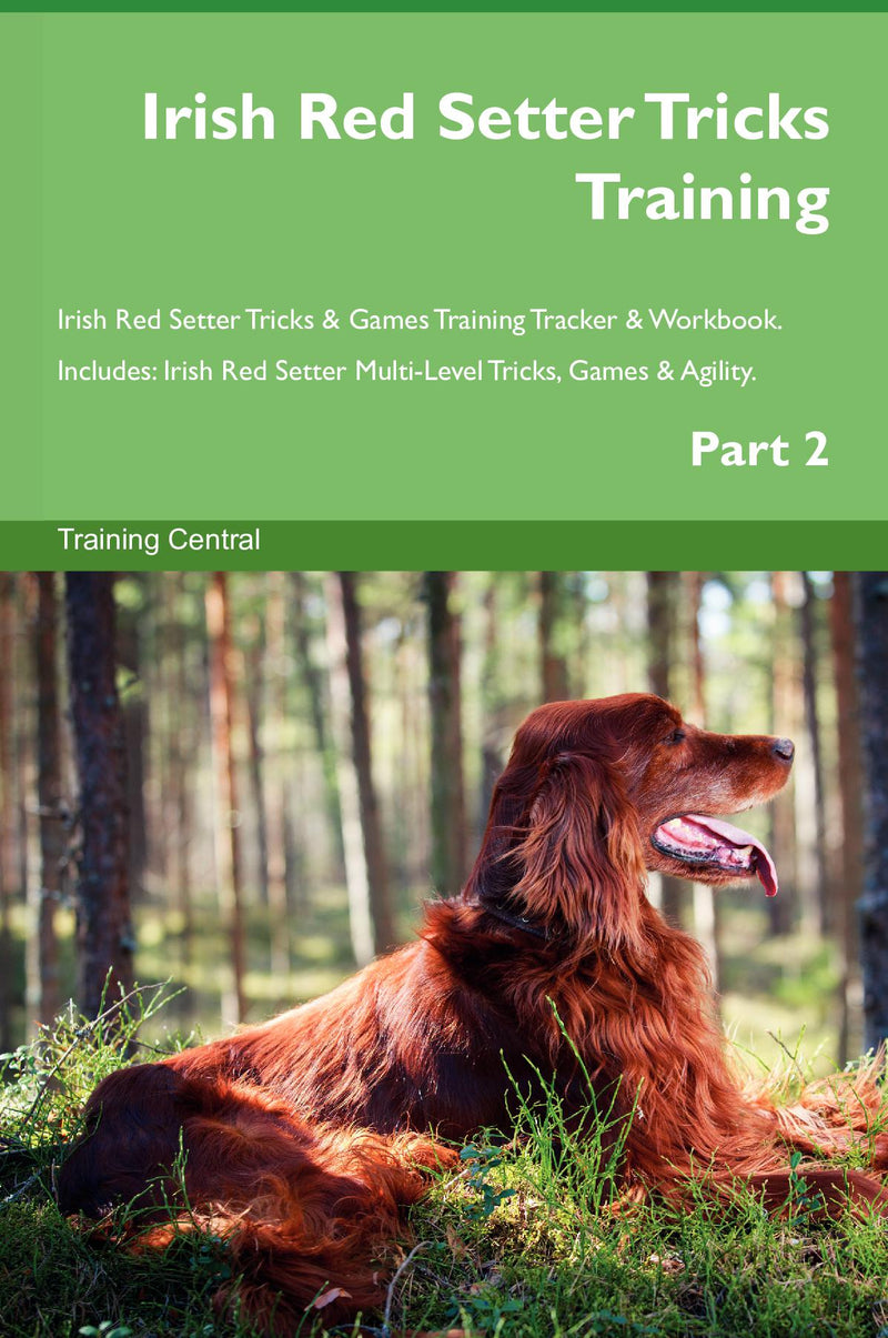 Irish Red Setter Tricks Training Irish Red Setter Tricks & Games Training Tracker & Workbook.  Includes: Irish Red Setter Multi-Level Tricks, Games & Agility. Part 2