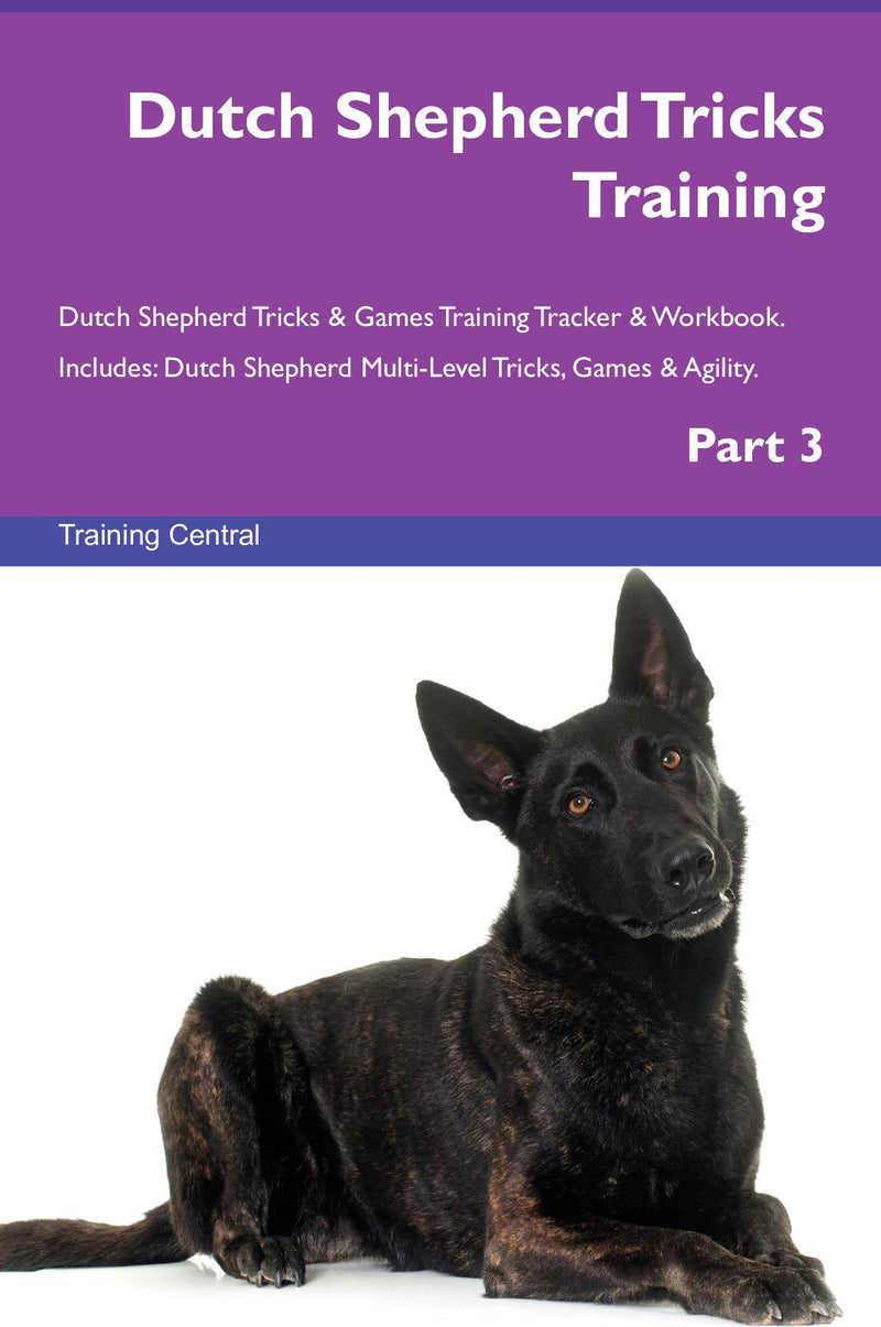 Dutch Shepherd Tricks Training Dutch Shepherd Tricks & Games Training Tracker & Workbook.  Includes: Dutch Shepherd Multi-Level Tricks, Games & Agility. Part 3