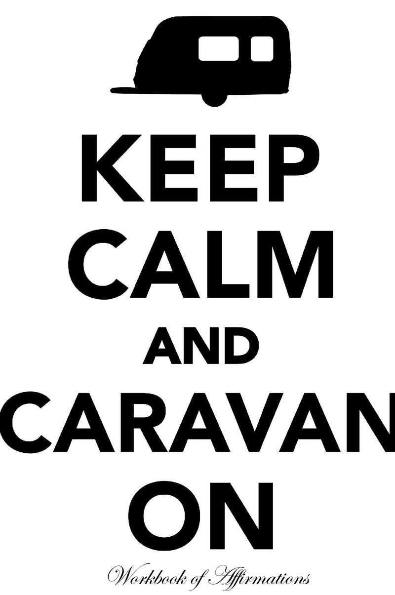 Keep Calm & Caravan On Workbook of Affirmations Keep Calm & Caravan On Workbook of Affirmations: Bullet Journal, Food Diary, Recipe Notebook, Planner, To Do List, Scrapbook, Academic Notepad