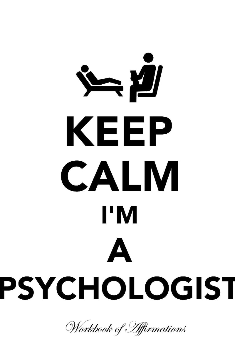 Keep Calm I’m A Psychologist Workbook of Affirmations Keep Calm I’m A Psychologist Workbook of Affirmations: Bullet Journal, Food Diary, Recipe Notebook, Planner, To Do List, Scrapbook, Academic Notepad