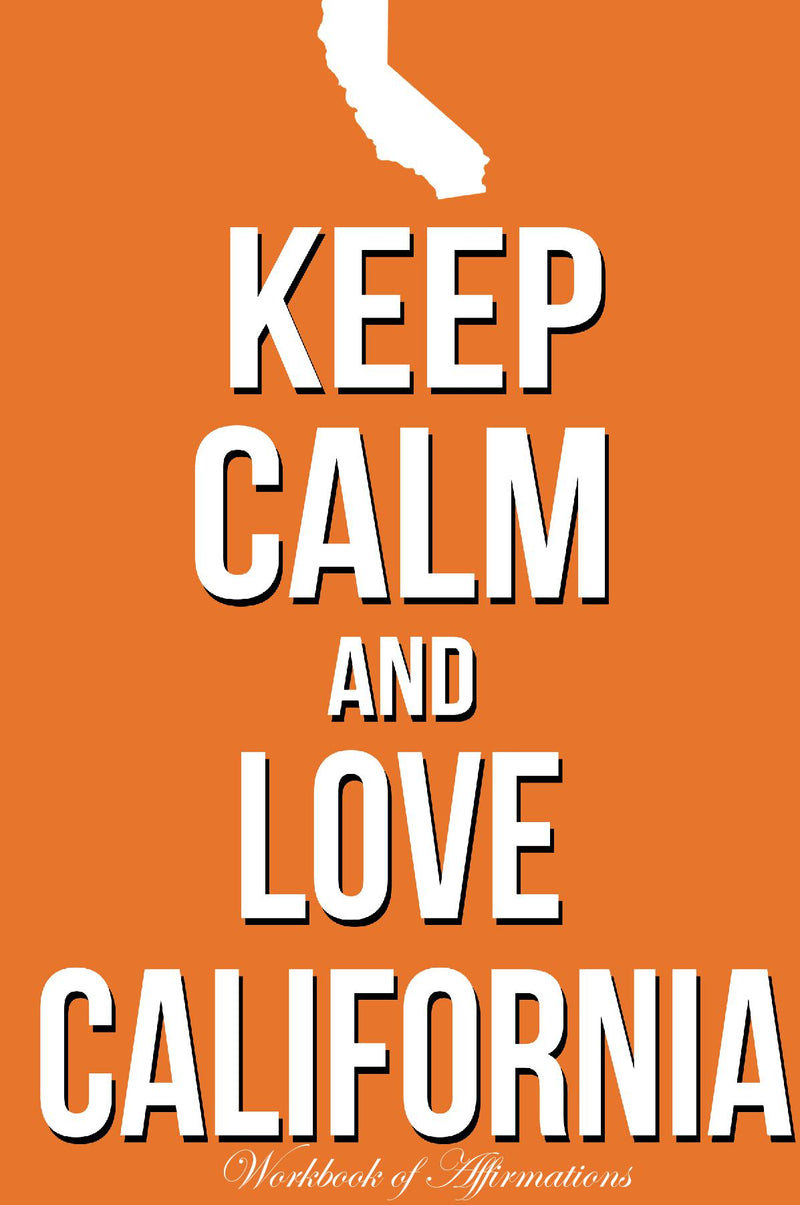 Keep Calm Love California Workbook of Affirmations Keep Calm Love California Workbook of Affirmations: Bullet Journal, Food Diary, Recipe Notebook, Planner, To Do List, Scrapbook, Academic Notepad