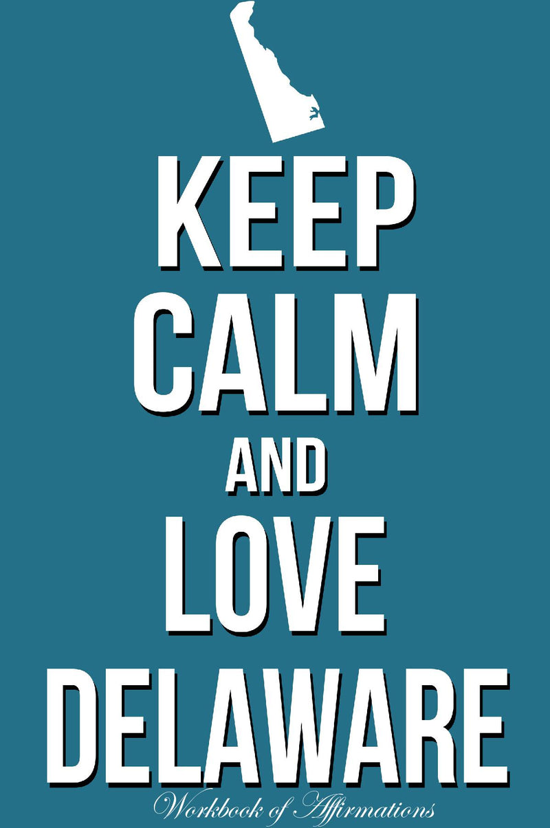 Keep Calm Love Delaware Workbook of Affirmations Keep Calm Love Delaware Workbook of Affirmations: Bullet Journal, Food Diary, Recipe Notebook, Planner, To Do List, Scrapbook, Academic Notepad