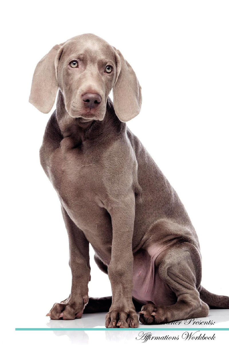 Weimaraner Affirmations Workbook Weimaraner Presents: Positive and Loving Affirmations Workbook. Includes: Mentoring Questions, Guidance, Supporting You.