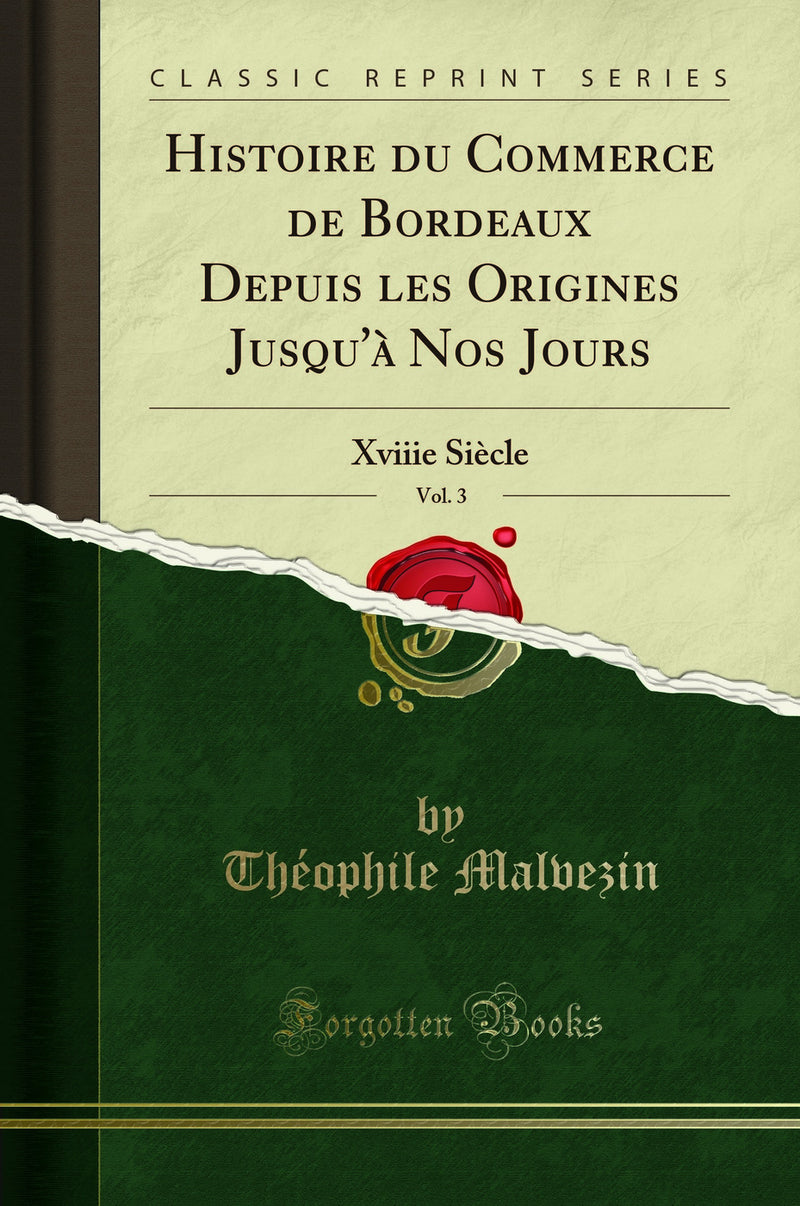 Histoire du Commerce de Bordeaux Depuis les Origines Jusqu''à Nos Jours, Vol. 3: Xviiie Siècle (Classic Reprint)