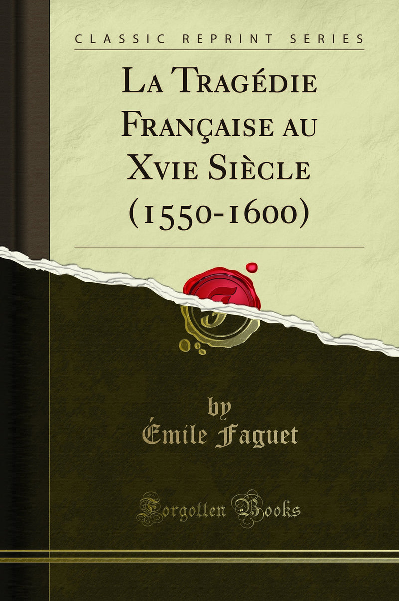 La Tragédie Française au Xvie Siècle (1550-1600) (Classic Reprint)