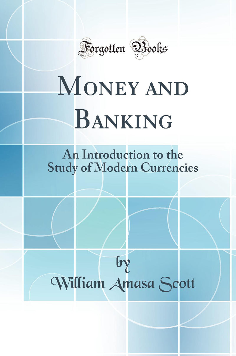 Money and Banking: An Introduction to the Study of Modern Currencies (Classic Reprint)