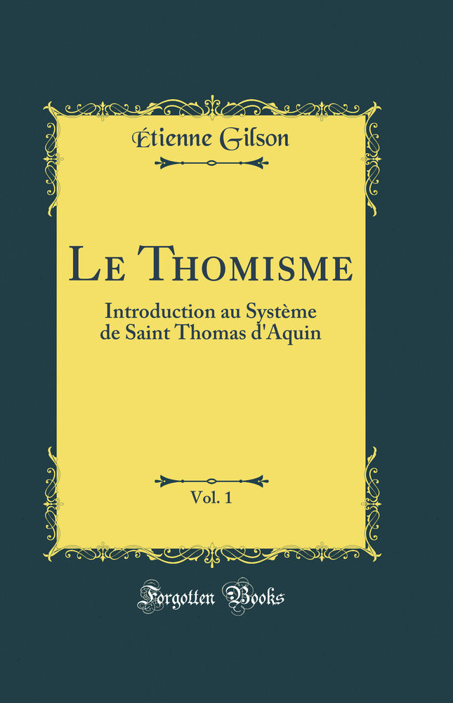 Le Thomisme, Vol. 1: Introduction au Système de Saint Thomas d''Aquin (Classic Reprint)