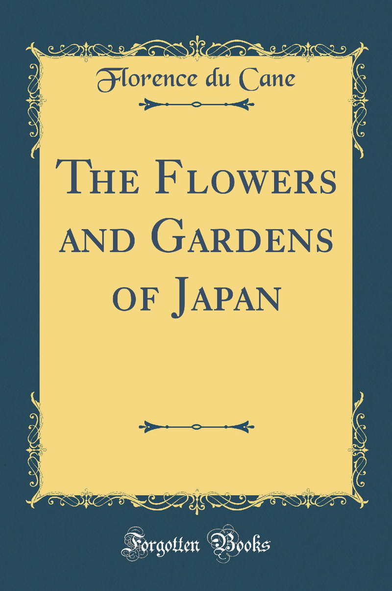 The Flowers and Gardens of Japan (Classic Reprint)