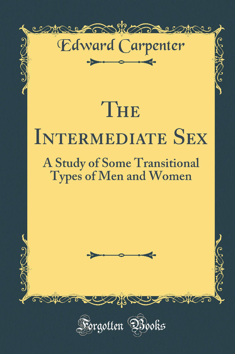 The Intermediate Sex: A Study of Some Transitional Types of Men and Women (Classic Reprint)