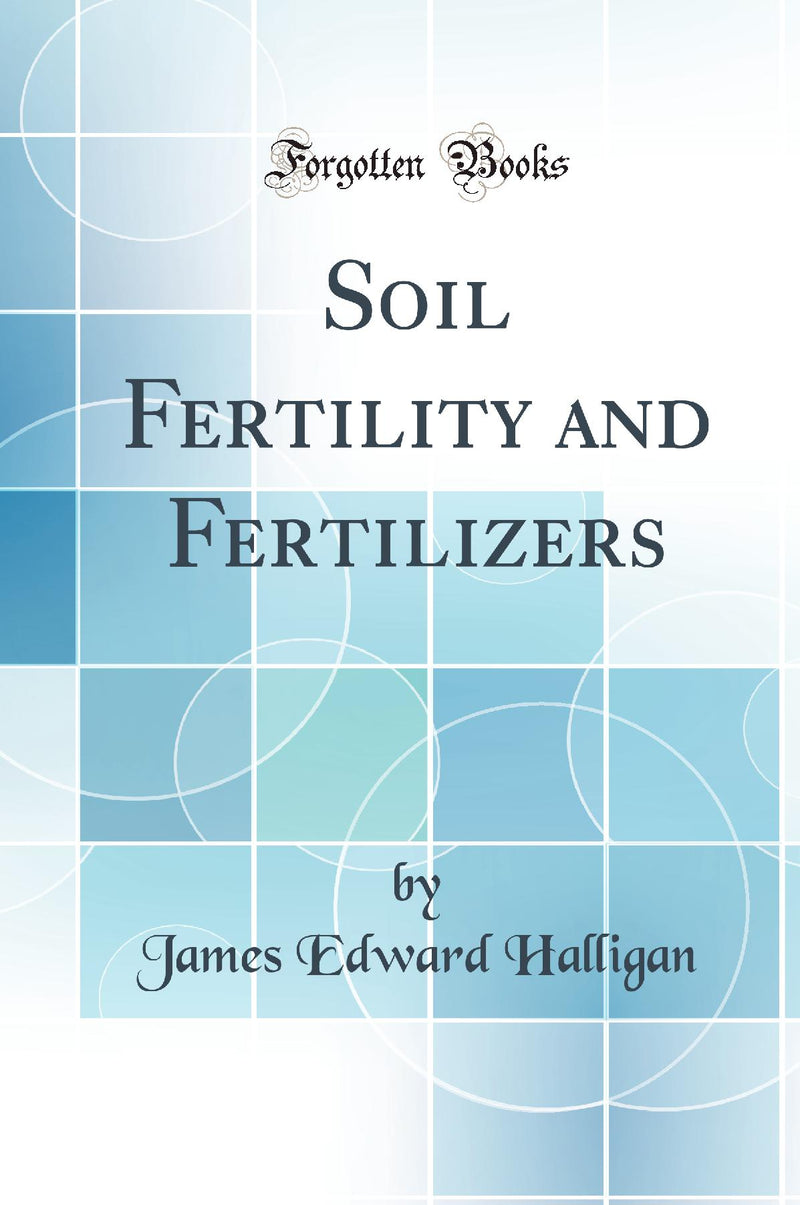 Soil Fertility and Fertilizers (Classic Reprint)