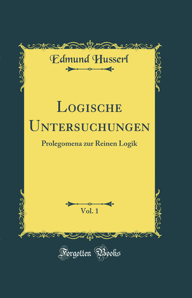 Logische Untersuchungen, Vol. 1: Prolegomena zur Reinen Logik (Classic Reprint)