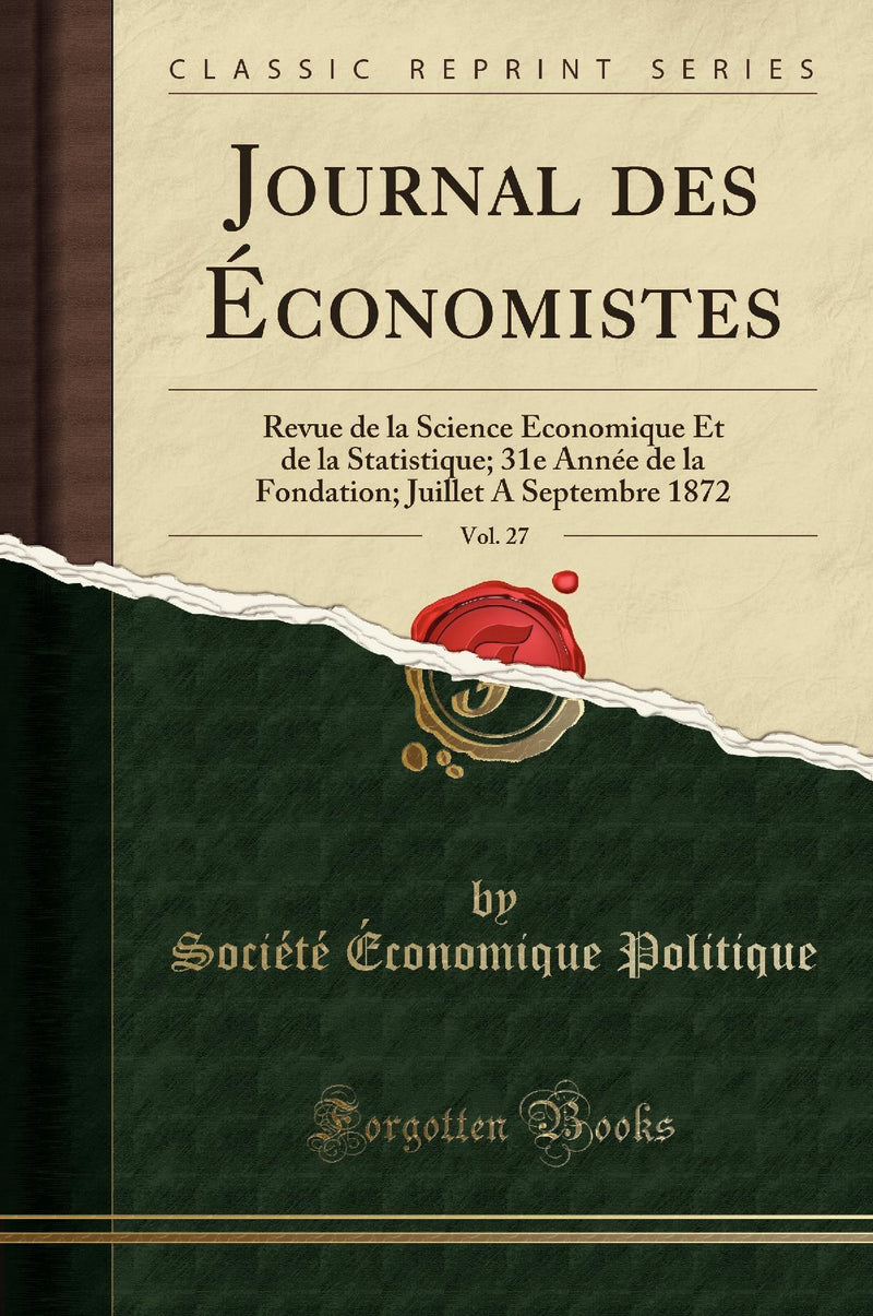 Journal des Économistes, Vol. 27: Revue de la Science Économique Et de la Statistique; 31e Année de la Fondation; Juillet A Septembre 1872 (Classic Reprint)